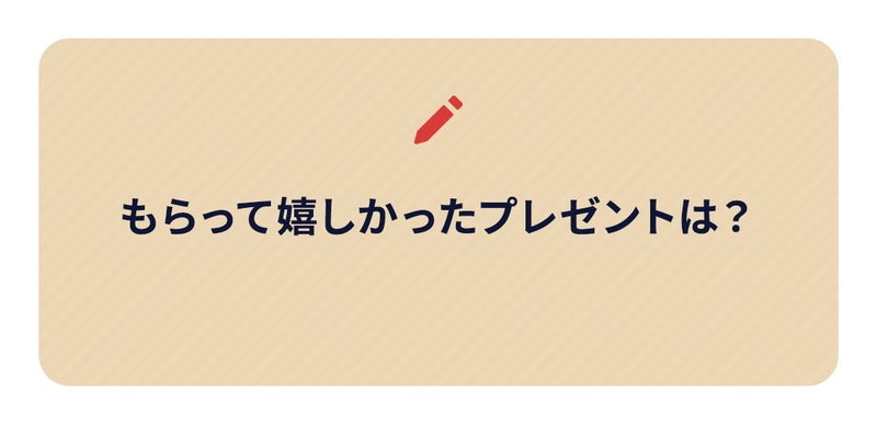 もらって嬉しかったプレゼントは?