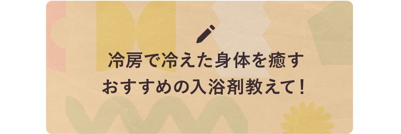 冷房で冷えた身体を癒すおすすめの入浴剤教えて!