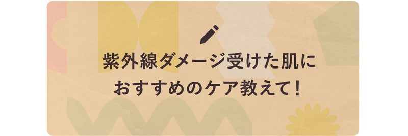 紫外線ダメージ受けた肌におすすめのケア教えて！