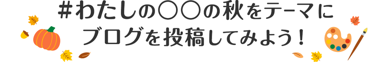 #わたしの〇〇の秋をテーマに ブログを投稿してみよう！